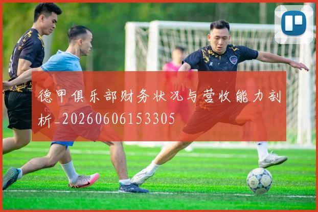 德甲俱乐部财务状况与营收能力剖析_20260606153305