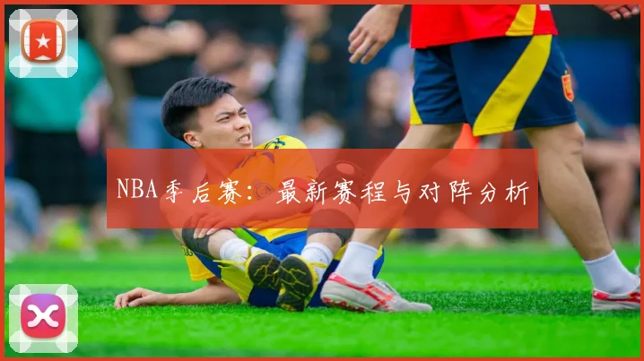 NBA季后赛：最新赛程与对阵分析