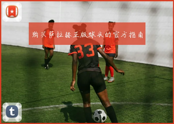 购买萨拉赫正版球衣的官方指南