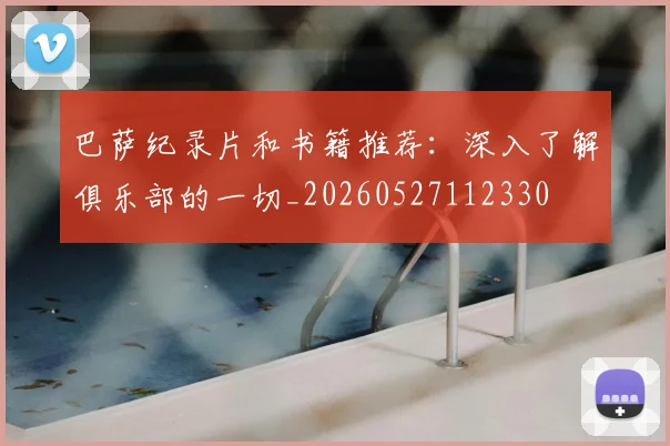 巴萨纪录片和书籍推荐：深入了解俱乐部的一切_20260527112330